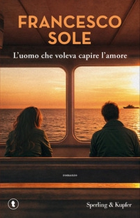 L'uomo che voleva capire l'amore - Librerie.coop
