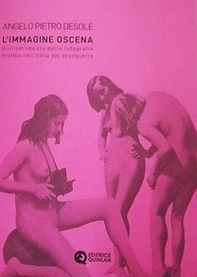 L'immagine oscena. Giurisprudenza della fotografia erotica nell'Italia dopoguerra - Librerie.coop