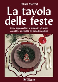 La tavole delle feste. Come apparecchiare e sbalordire gli ospiti con stile e originalità nel periodo natalizio - Librerie.coop