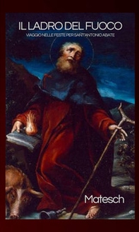 Il ladro del fuoco. Viaggio nelle feste per sant'Antonio abate - Librerie.coop