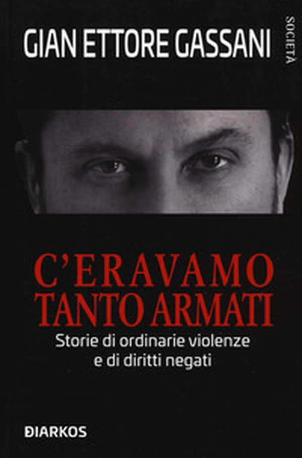 C'eravamo tanto armati. Storie di ordinarie violenze e di diritti negati - Librerie.coop C'eravamo tanto armati. Storie di ordinarie violenze e di diritti negati - Librerie.coop