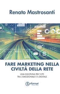 Fare marketing nella civiltà della rete. Una disciplina per tutti tra l'emozionale e il digitale - Librerie.coop