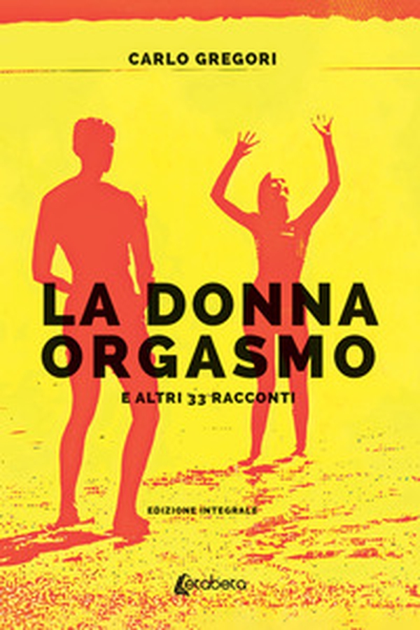 La donna orgasmo e altri 33 racconti - Librerie.coop La donna orgasmo e altri 33 racconti - Librerie.coop