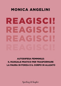 Reagisci! Autodifesa femminile: il manuale pratico per trasformare la paura in forza e il corpo in alleato - Librerie.coop