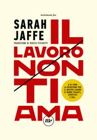Il lavoro non ti ama. O di come la devozione per il nostro lavoro ci rende esausti, sfruttati e soli - Librerie.coop Il lavoro non ti ama. O di come la devozione per il nostro lavoro ci rende esausti, sfruttati e soli - Librerie.coop
