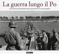La guerra lungo il Po. La seconda guerra mondiale lungo il grande fiume in cento fotografie - Librerie.coop La guerra lungo il Po. La seconda guerra mondiale lungo il grande fiume in cento fotografie - Librerie.coop