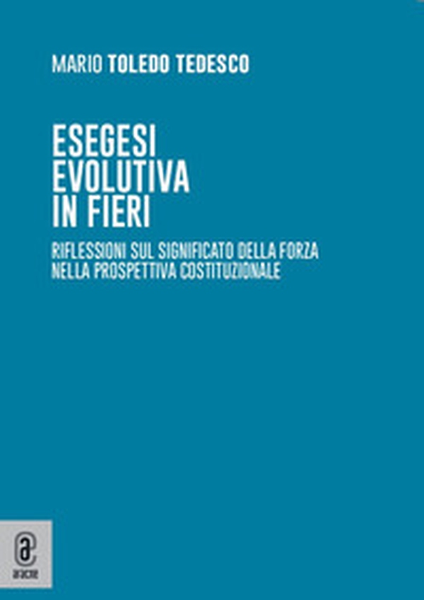 Esegesi evolutiva in fieri. Riflessioni sul significato della forza nella prospettiva costituzionale - Librerie.coop Esegesi evolutiva in fieri. Riflessioni sul significato della forza nella prospettiva costituzionale - Librerie.coop