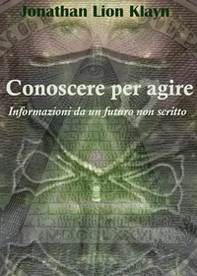 Conoscere per agire. Informazioni da un futuro non scritto - Librerie.coop
