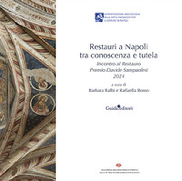 Restauri a Napoli tra conoscenza e tutela. Incontro al Restauro Premio Davide Sampaolesi 2024 - Librerie.coop