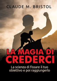La magia di crederci. La scienza di fissare il tuo obiettivo e poi raggiungerlo - Librerie.coop