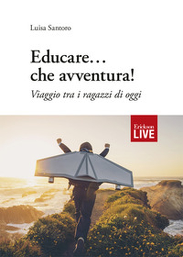 Educare... che avventura! Viaggio tra i ragazzi di oggi - Librerie.coop Educare... che avventura! Viaggio tra i ragazzi di oggi - Librerie.coop