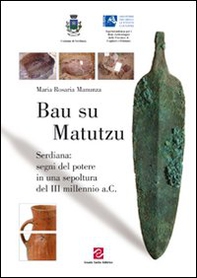 Bau su Matutzu. Serdiana: segni del potere in una sepoltura del III millennio a.C. - Librerie.coop