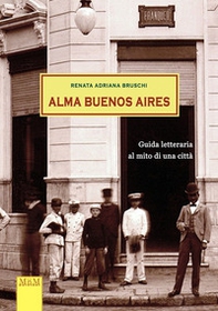 Alma Buenos Aires. Guida letteraria al mito di una città - Librerie.coop Alma Buenos Aires. Guida letteraria al mito di una città - Librerie.coop