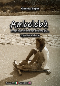 Ambelebù scopri i giochi che non si fanno più... e giocaci anche tu. Ediz. italiana e inglese - Librerie.coop Ambelebù scopri i giochi che non si fanno più... e giocaci anche tu. Ediz. italiana e inglese - Librerie.coop