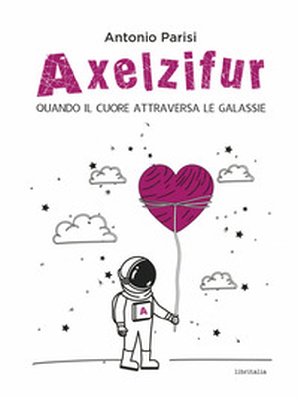 Axelzifur. Quando il cuore attraversa le galassie - Librerie.coop