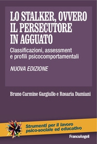 Lo stalker, ovvero il persecutore in agguato. Classificazioni, assessment e profili psicocomportamentali - Librerie.coop