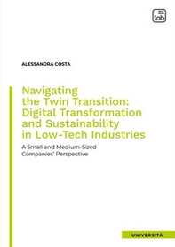 Navigating the twin transition: digital transformation and sustainability in low-tech industries. A small and medium-sized companies' perspective - Librerie.coop Navigating the twin transition: digital transformation and sustainability in low-tech industries. A small and medium-sized companies' perspective - Librerie.coop