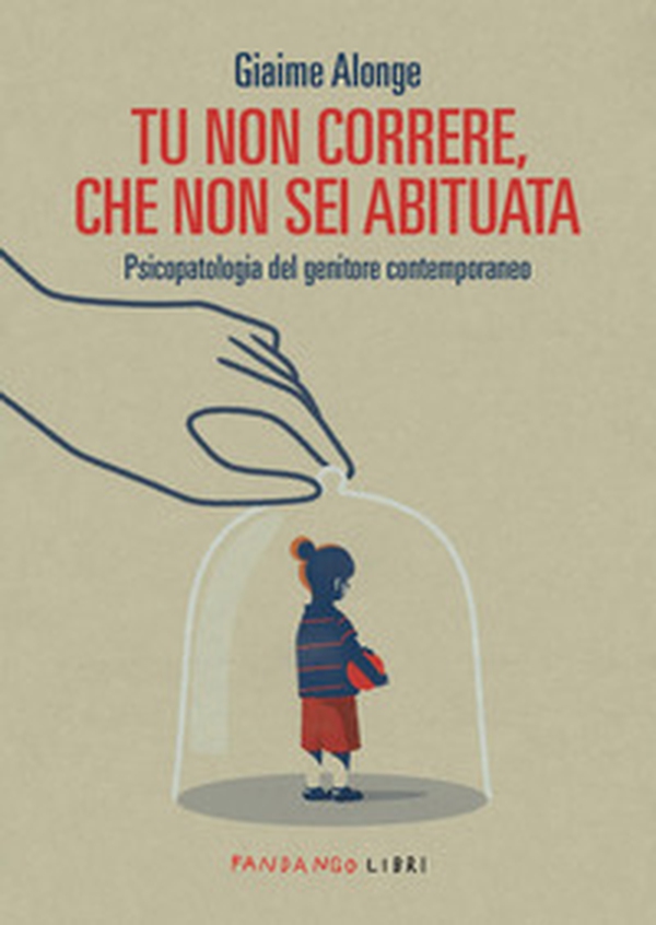 Tu non correre, che non sei abituata. Psicopatologia del genitore contemporaneo - Librerie.coop Tu non correre, che non sei abituata. Psicopatologia del genitore contemporaneo - Librerie.coop