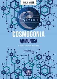 Cosmogonia. Armonica. Il suono, creatore della vita - Vol. 2 - Librerie.coop