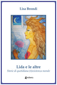 Lida e le altre. Storie di quotidiana (r)esistenza morale - Librerie.coop Lida e le altre. Storie di quotidiana (r)esistenza morale - Librerie.coop