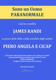 Sono un uomo paranormale. Così ho sconfitto James Randi. Le prove delle sfide e delle sconfitte degli scettici Piero Angela e Cicap - Librerie.coop