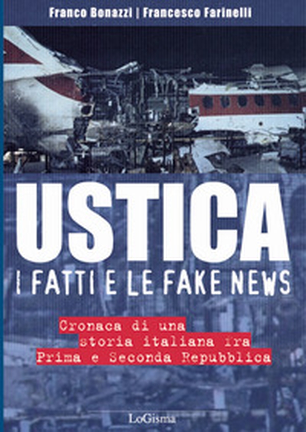 Ustica, i fatti e le fake news. Cronaca di una storia italiana fra Prima e Seconda Repubblica - Librerie.coop Ustica, i fatti e le fake news. Cronaca di una storia italiana fra Prima e Seconda Repubblica - Librerie.coop