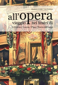 All'opera. Viaggio nei teatri di Livorno / Lucca / Pisa / Torre del Lago - Librerie.coop