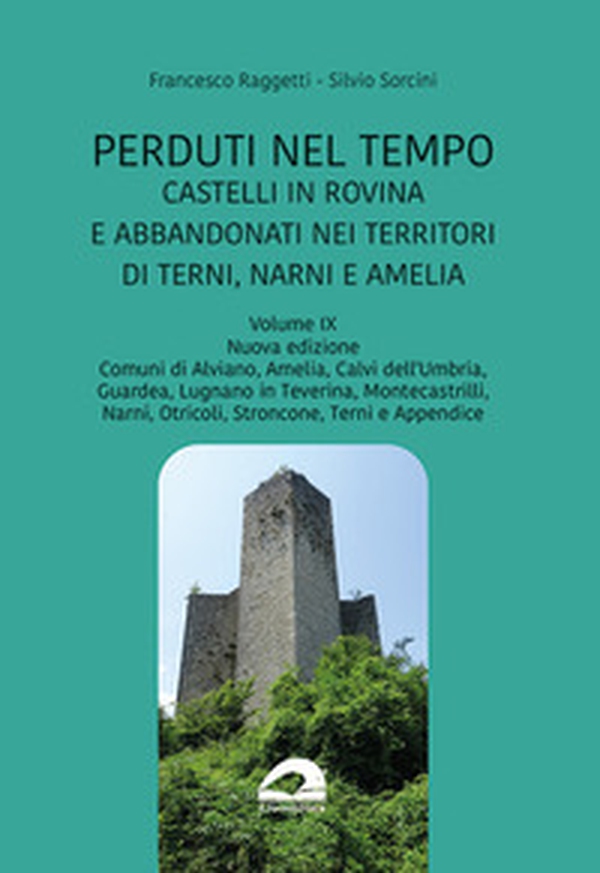 Perduti nel tempo. Castelli in rovina e abbandonati nei territori di Terni, Narni e Amelia - Vol. 9 - Librerie.coop Perduti nel tempo. Castelli in rovina e abbandonati nei territori di Terni, Narni e Amelia - Vol. 9 - Librerie.coop
