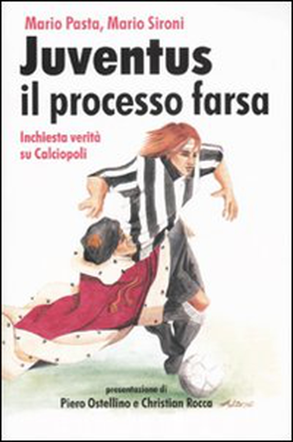Juventus, il processo farsa. Inchiesta verità su Calciopoli - Librerie.coop Juventus, il processo farsa. Inchiesta verità su Calciopoli - Librerie.coop