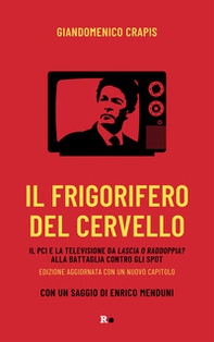 Il frigorifero del cervello. Il Pci e la televisione da «Lascia o raddoppia?» alla battaglia contro gli spot - Librerie.coop Il frigorifero del cervello. Il Pci e la televisione da «Lascia o raddoppia?» alla battaglia contro gli spot - Librerie.coop