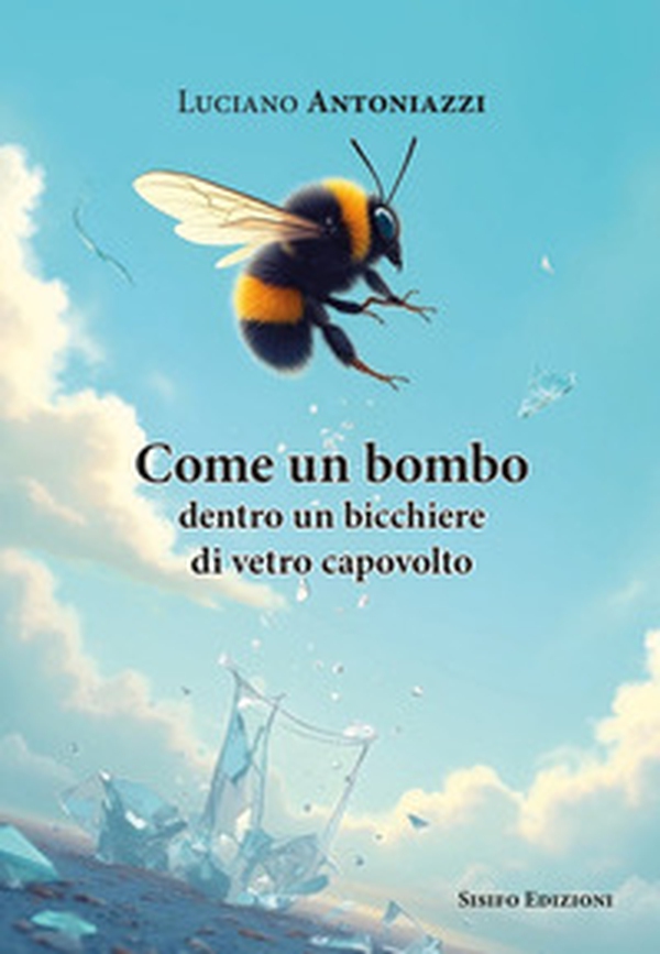 Come un bombo dentro un bicchiere di vetro capovolto - Librerie.coop Come un bombo dentro un bicchiere di vetro capovolto - Librerie.coop