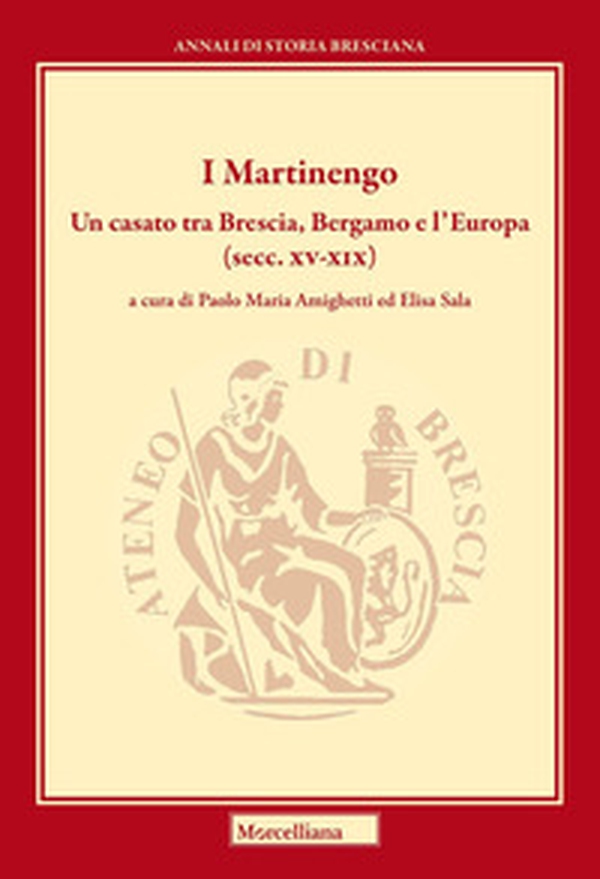 I Martinengo. Un casato tra Brescia, Bergamo e l'Europa (secc. XV-XIX) - Librerie.coop