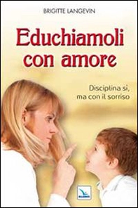 Educhiamoli con amore. Disciplina sì, ma con il sorriso - Librerie.coop