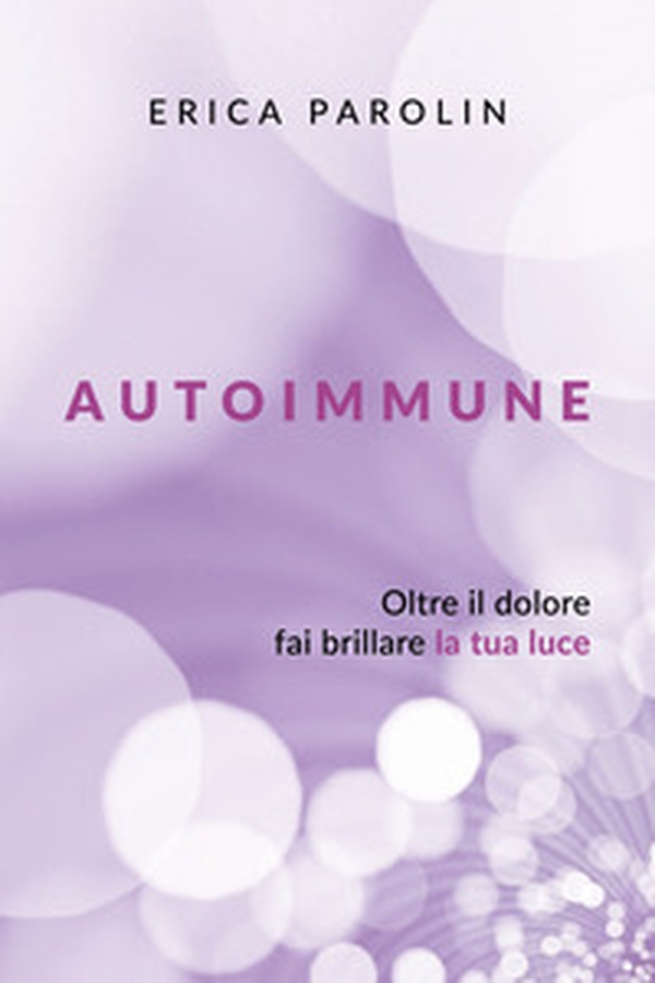 Autoimmune. Oltre il dolore, fai brillare la tua luce - Librerie.coop