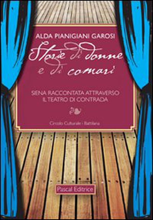 Storie di donne e di comari. Siena raccontata attraverso il teatro di contrada - Librerie.coop Storie di donne e di comari. Siena raccontata attraverso il teatro di contrada - Librerie.coop