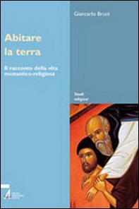 Abitare la terra. Il racconto della vita monastico-religiosa - Librerie.coop