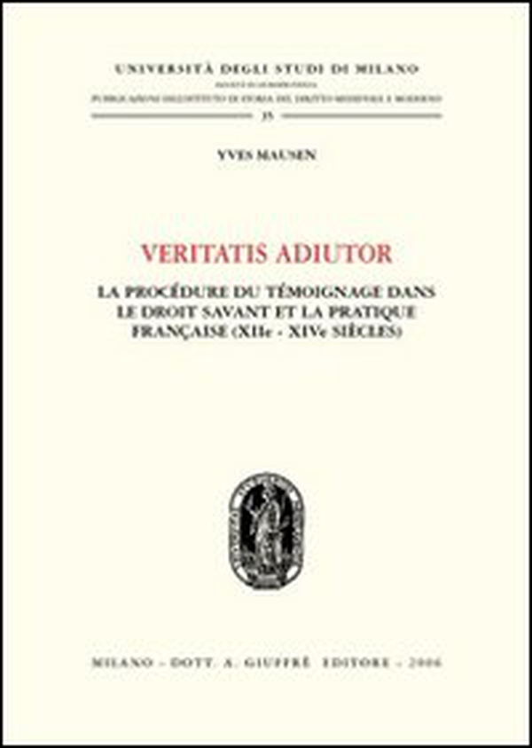 Veritatis adiutor. La procèdure du tèmoinage dans le droit savant et la practique française (XIIe - XIVe siècles) - Librerie.coop