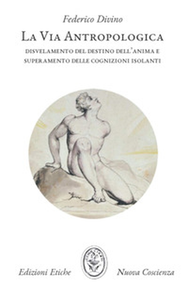 La via antropologica. Disvelamento del destino dell'anima e superamento delle cognizioni isolanti - Librerie.coop La via antropologica. Disvelamento del destino dell'anima e superamento delle cognizioni isolanti - Librerie.coop