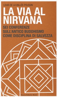 La via al Nirvana. Sei conferenze sull'antico buddhismo come disciplina di salvezza - Librerie.coop