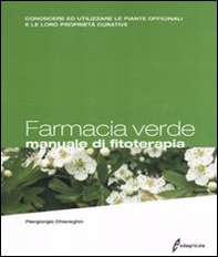 Farmacia verde. Manuale di fitoterapia. Conoscere ed utilizzare le piante officinali e le loro proprietà curative - Librerie.coop
