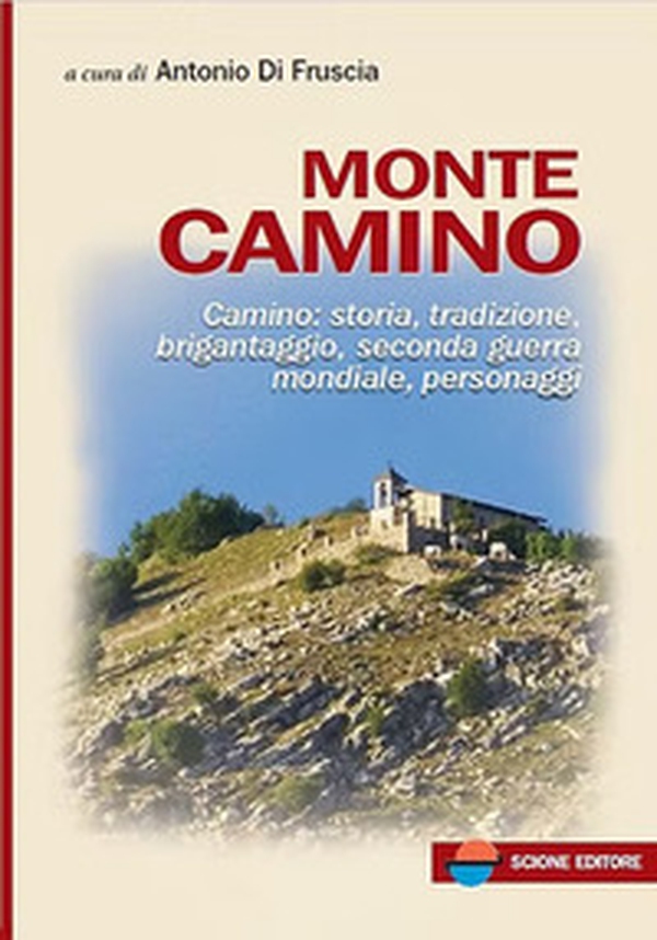 Monte Camino. Camino: storia, tradizione, brigantaggio, seconda guerra mondiale, personaggi - Librerie.coop Monte Camino. Camino: storia, tradizione, brigantaggio, seconda guerra mondiale, personaggi - Librerie.coop