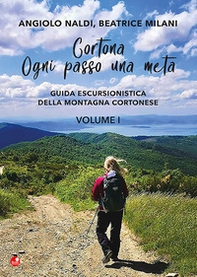 Cortona. Ogni passo una meta. Guida escursionistica della montagna cortonese - Vol. 1 - Librerie.coop