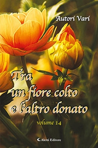 Tra un fiore colto e l'altro donato - Vol. 14 - Librerie.coop
