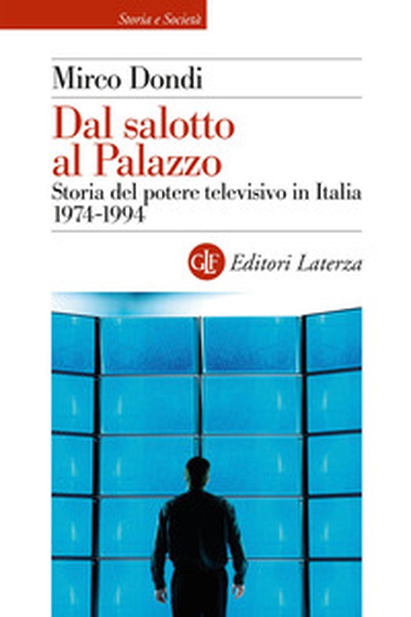 Dal salotto al Palazzo. Storia del potere televisivo in Italia 1974-1994 - Librerie.coop