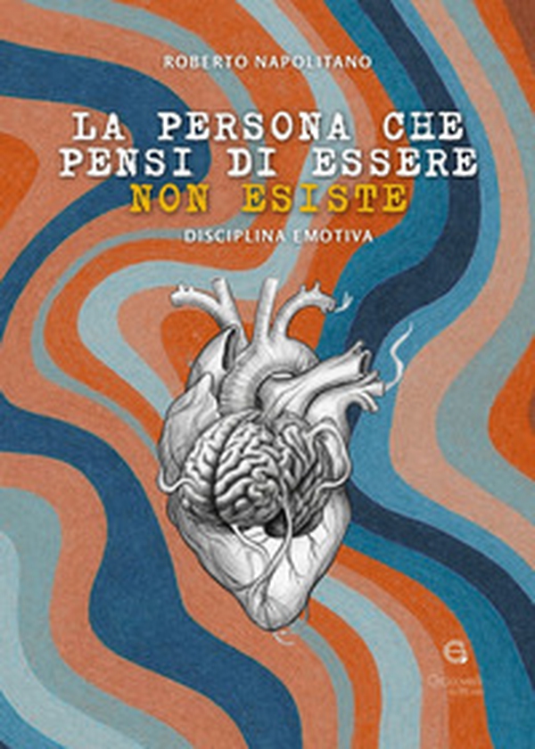 La persona che pensi di essere non esiste. Disciplina emotiva - Librerie.coop