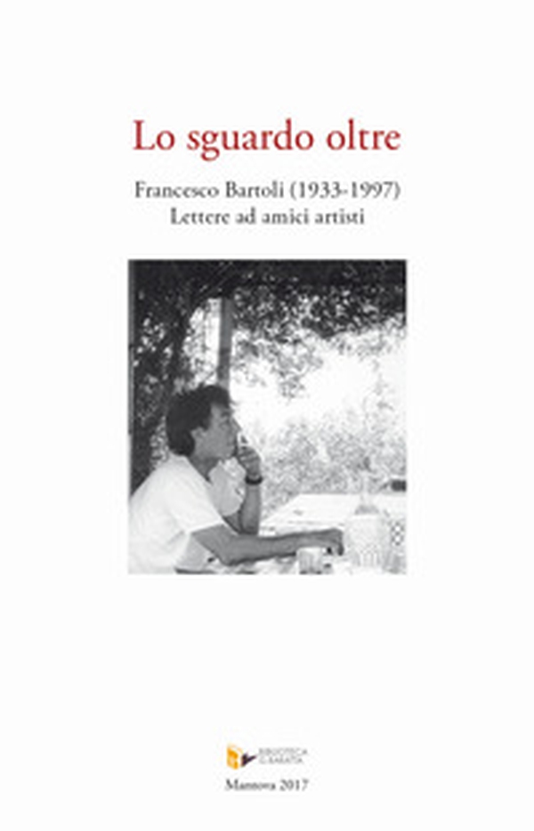 Lo sguardo oltre. Francesco Bartoli (1933-1997). Lettere ad amici artisti - Librerie.coop Lo sguardo oltre. Francesco Bartoli (1933-1997). Lettere ad amici artisti - Librerie.coop