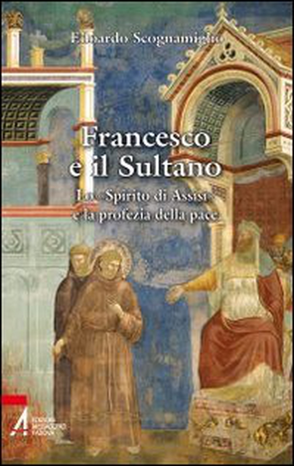 Francesco e il sultano. Lo «spirito di Assisi» e la profezia della pace - Librerie.coop Francesco e il sultano. Lo «spirito di Assisi» e la profezia della pace - Librerie.coop