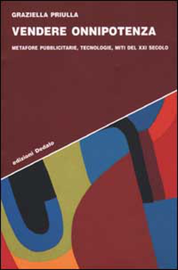 Vendere onnipotenza. Metafore pubblicitarie, tecnologie, miti del XXI secolo - Librerie.coop Vendere onnipotenza. Metafore pubblicitarie, tecnologie, miti del XXI secolo - Librerie.coop