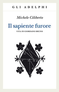 Il sapiente furore. Vita di Giordano Bruno - Librerie.coop
