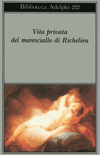 Vita privata del maresciallo di Richelieu - Librerie.coop